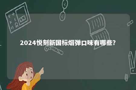 2024悦刻新国标烟弹口味有哪些？ 